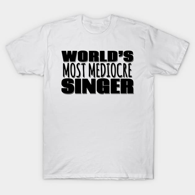 World's Most Mediocre Singer T-Shirt by Mookle